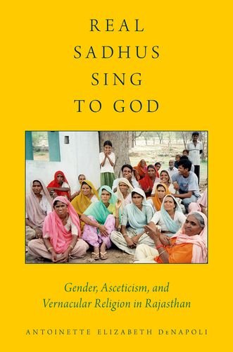 Real Sadhus Sing to God: Gender, Asceticism, and Vernacular Religion in Rajasthan