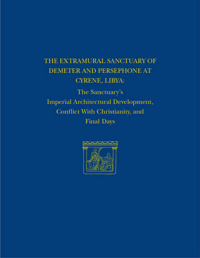 The Extramural Sanctuary of Demeter and Persephone at Cyrene, Libya, Final Reports, Volume VIII: The Sanctuary's Imperial Architectural Development, Conflict with Christianity, and Final Days