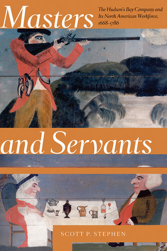 Masters and servants the Hudson's BayCompany and its North American workforce, 1668-1786