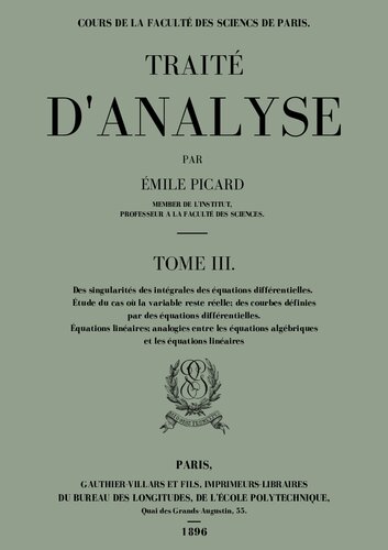 TRAITÉ D'ANALYSE TOME III Tome III   Des singularités des équations différentielles Étude du cas où la variable reste réelle Équations linéaires Analogies entre les équations algébriques et les équations linéaires Intégration de certaines équations aux dérivées partielles avec des conditions aux limites