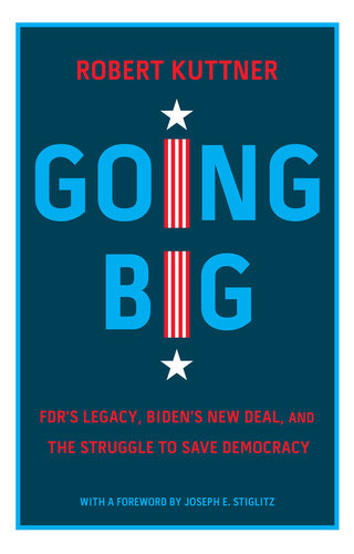 Going Big: FDR’s Legacy, Biden’s New Deal, and the Struggle to Save Democracy