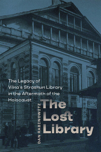 The lost library : the legacy of Vilna's Strashun library in the aftermath of the Holocaust
