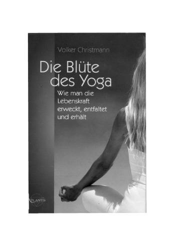 Die Blüte des Yoga. Wie man die Lebenskraft erweckt, entfaltet und erhält