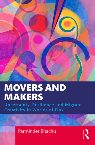 Movers and makers : uncertainty, resilience, and migrant creativity in worlds of flux