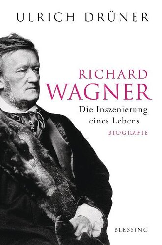 Richard Wagner: Die Inszenierung eines Lebens (German Edition)