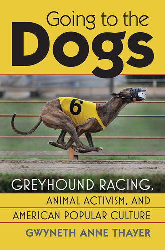 Going to the dogs : greyhound racing, animal activism, and American popular culture