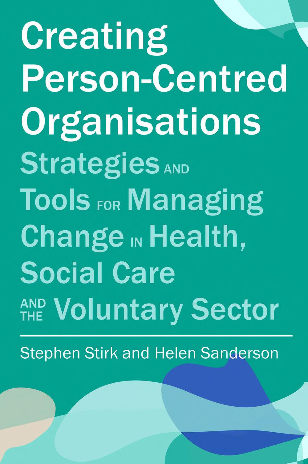 Creating Person-Centred Organisations: Strategies and Tools for Managing Change in Health, Social Care and the Voluntary Sector