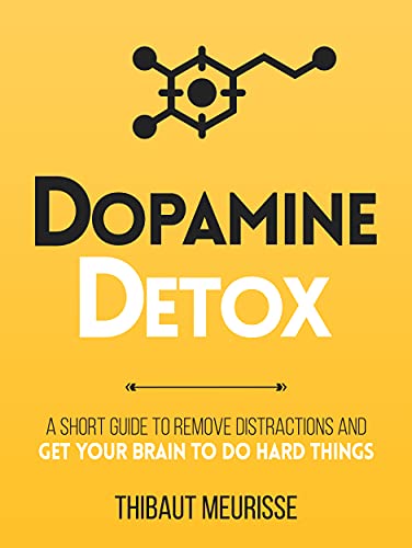 Dopamine Detox : A Short Guide to Remove Distractions and Get Your Brain to Do Hard Things (Productivity Series Book 1)