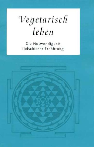 Vegetarisch leben. Die Notwendigkeit fleischloser Ernährung