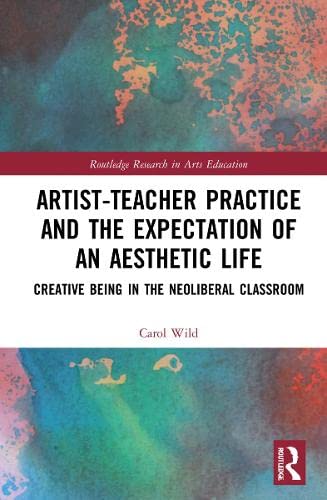 Artist-Teacher Practice and the Expectation of an Aesthetic Life: Creative Being in the Neoliberal Classroom