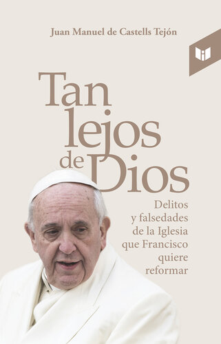 Tan lejos de Dios: delitos y falsedades de la Iglesia que Francisco quiere reformar