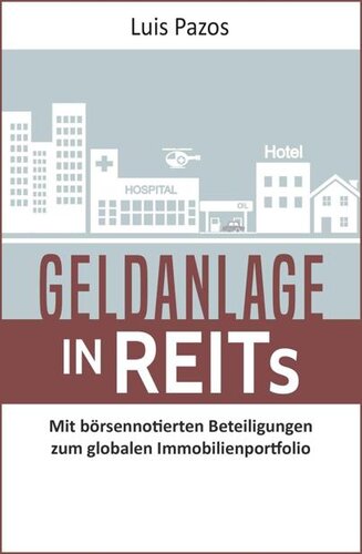 Geldanlage in REITs: Mit börsennotierten Beteiligungen zum globalen Immobilienportfolio (German Edition)