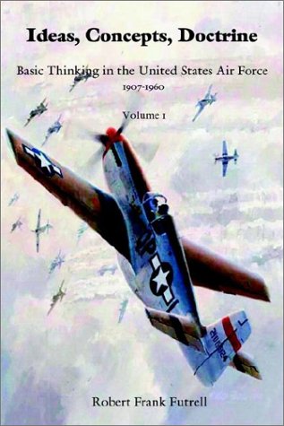 Ideas, Concepts, Doctrine - Basic Thinking in the USAF 1907-1960 (Volume 1)