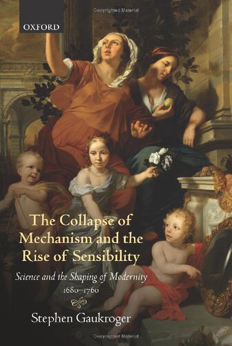 The Collapse of Mechanism and the Rise of Sensibility_Science and the Shaping of Modernity, 1680-1760