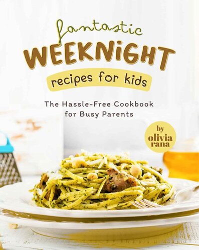 Fantastic Weeknight Recipes for Kids: The Hassle-Free Cookbook for Busy Parents