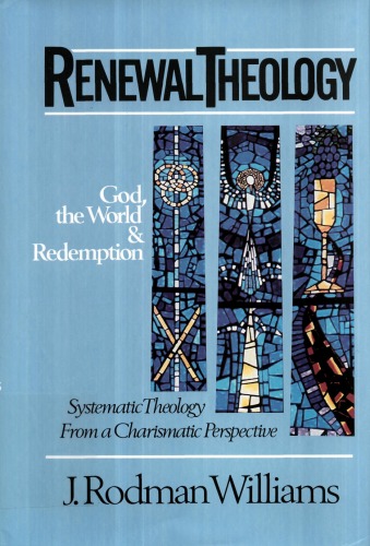 Renewal Theology: God, the World and Redemption : Systematic Theology from a Charismatic Perspective