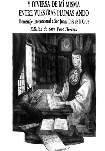 Y diversa de mi misma entre vuestras plumas ando. Homenaje internacional a Sor Juana Inés de la Cruz