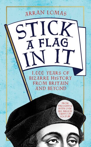 Stick a Flag in It: 1,000 Years of Bizarre History from Britain and Beyond