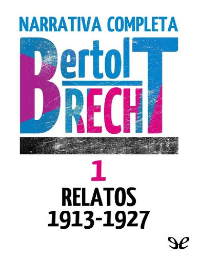 Narrativa completa 1 - Bertolt Brecht - relatos 1913-1927