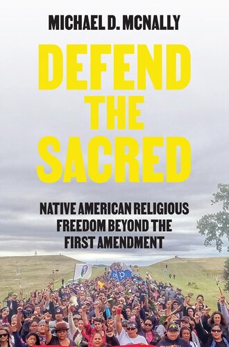 Defend the sacred : native American religious freedom beyond the First Amendment