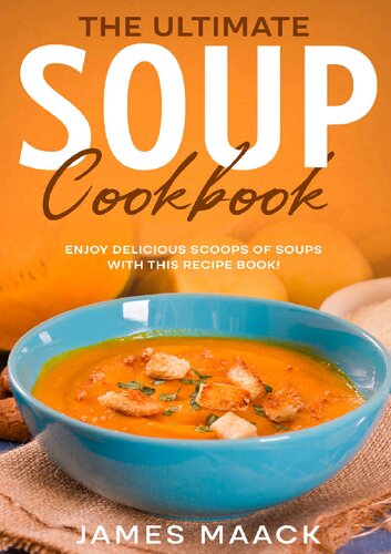 The Ultimate Soup Cookbook  Enjoy Delicious Scoops of Soups With This Recipe Book!