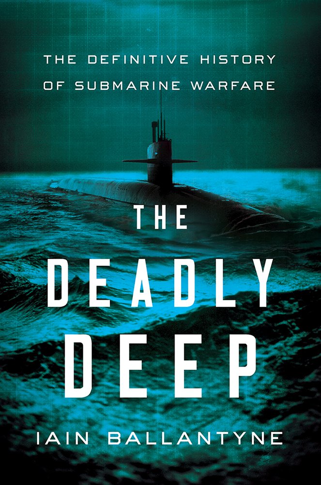 The Deadly Deep: The Definitive History of Submarine Warfare