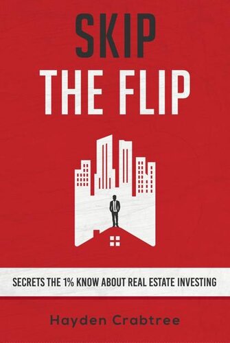 Skip the Flip: Secrets the 1% Know About Real Estate Investing