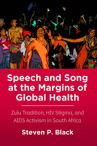 Speech and song at the margins of global health : Zulu tradition, HIV stigma, and AIDS activism in South Africa