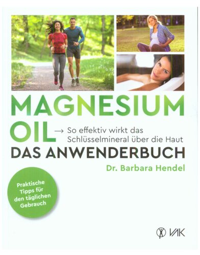 Magnesium Oil - Das Anwenderbuch : so effektiv wirkt das Schlüsselmineral über die Haut