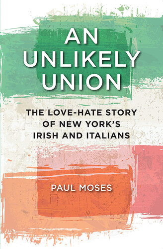 An unlikely union : the love-hate story of New York's Irish andItalians