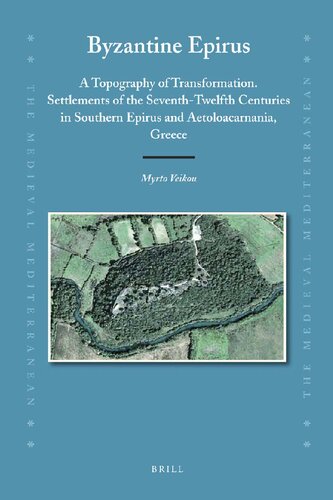 Byzantine Epirus. A Topography of Transformation: Settlements of the Seventh-Twelfth Centuries in Southern Epirus and Aetoloacarnania, Greece