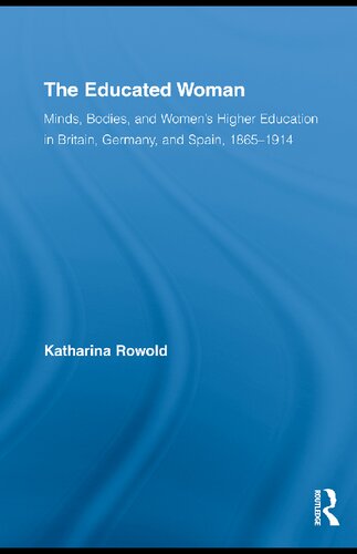 The Educated Woman: Minds, Bodies, and Women's Higher Education in Britain, Germany, and Spain, 1865-1914
