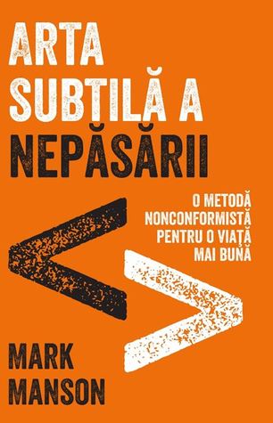 Arta subtilă a nepăsării. O metodă nonconformistă pentru o viață mai bună