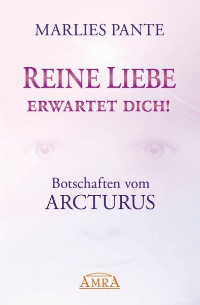 Reine Liebe erwartet dich!: Botschaften vom Arcturus