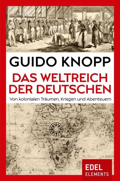 Das Weltreich der Deutschen: Von kolonialen Träumen, Kriegen und Abenteuern