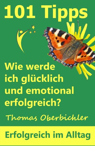 101 Tipps Wie werde ich glücklich und emotional erfolgreich? (Erfolgreich im Alltag) (German Edition)