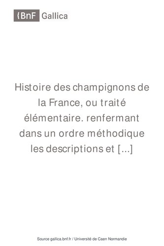 Herbier de la France. Division 2 Histoire des champignons de la France, ou traité élémentaire, renfermant dans un ordre méthodique les Descriptions ... Tom. 1 ...