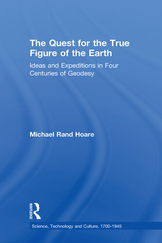 The quest for the true figure of the Earth : ideas and expeditions in four centuries of geodesy