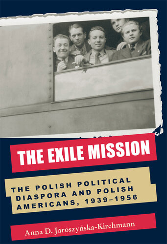 The Exile Mission The Polish Political Diaspora and Polish Americans, 1939-1956