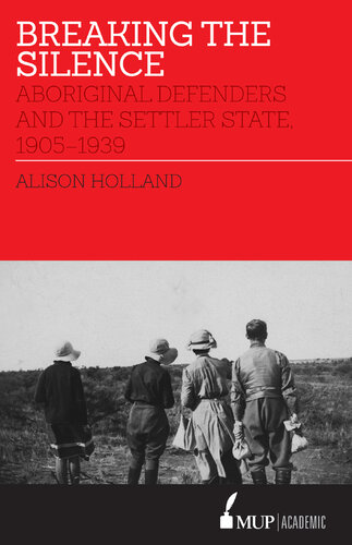 Breaking the silence : Aboriginal defenders and the settler state, 1905-1939