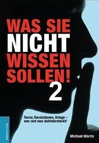 Was Sie nicht wissen sollen! Band 2: Terror, Revolutionen, Kriege - wer und was dahintersteckt!