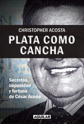 Plata como cancha. Secretos, impunidad y fortuna de César Acuña