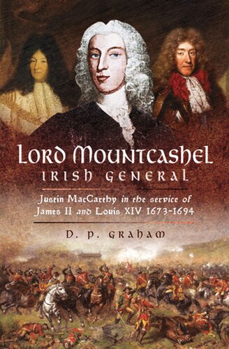 Lord Mountcashel, Irish General: Justin MacCarthy in the Service of James II and Louis XIV, 1673-1694