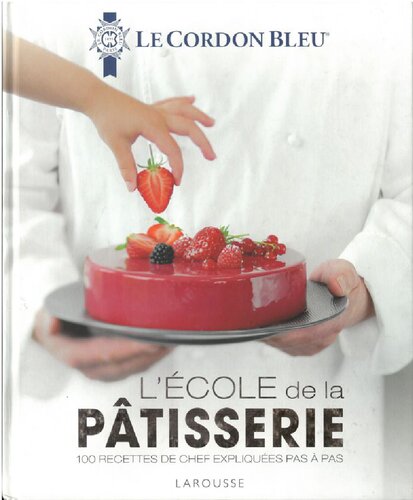 L'école de la pâtisserie: 100 recettes de chef expliquées pas à pas