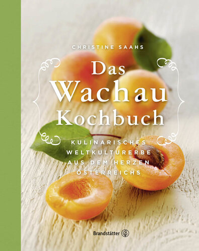 Das Wachau Kochbuch · Kulinarisches Weltkulturerbe aus dem Herzen Österreichs