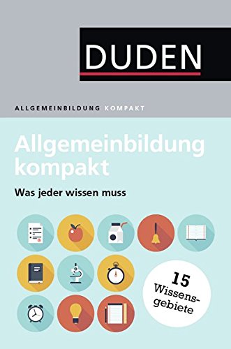 Duden, Allgemeinbildung kompakt was jeder wissen muss ; [15 Wissensgebiete]