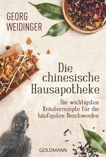 Die chinesische Hausapotheke · Die wichtigsten Kräuterrezepte für die häufigsten Beschwerden