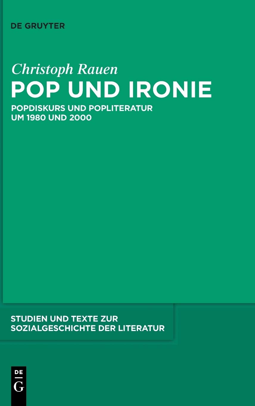 Pop und Ironie: Popdiskurs und Popliteratur um 1980 und 2000 (Studien Und Texte Zur Sozialgeschichte Der Literatur, 123) (German Edition)