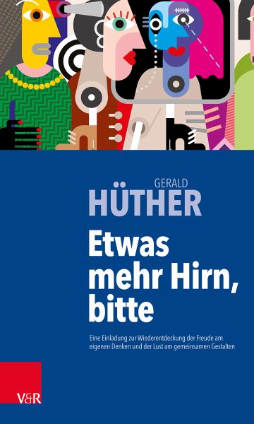 Etwas mehr Hirn, bitte: Eine Einladung zur Wiederentdeckung der Freude am eigenen Denken und der Lust am gemeinsamen Gestalten