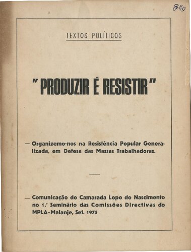 Produzir é resistir. Comunicação do Camarada Lopo do Nascimento no 1.º Seminário das Comissões Directivas do MPLA-Malanje, Set. 1975